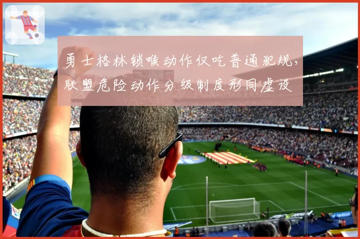 勇士格林锁喉动作仅吃普通犯规，联盟危险动作分级制度形同虚设