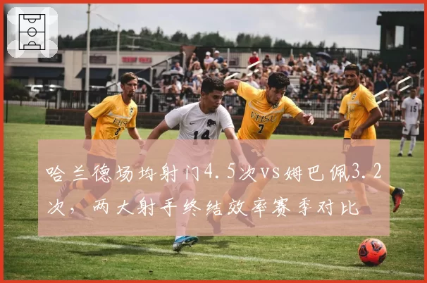 哈兰德场均射门4.5次vs姆巴佩3.2次，两大射手终结效率赛季对比