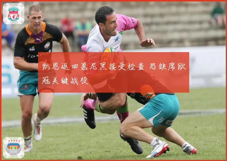 凯恩返回慕尼黑接受检查 恐缺席欧冠关键战役